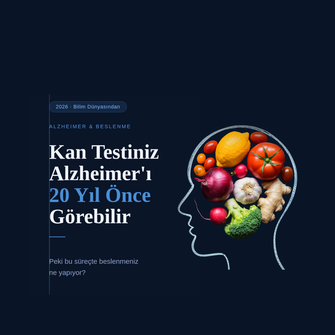 Kan Testiniz Alzheimer'ı 20 Yıl Önceden Görebilir — Peki Beslenmeniz Bu Süreçte Ne Yapıyor?"
